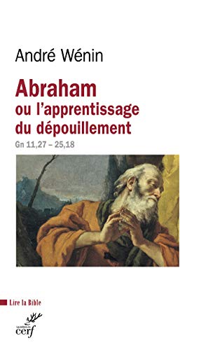 ABRAHAM OU L'APPRENTISSAGE DU DÉPOUILLEMENT: Lecture de Genèse 11, 27-25, 18 von CERF