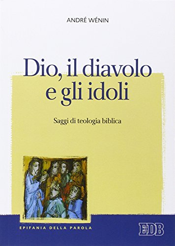 Dio, il diavolo e gli idoli. Saggi di teologia biblica (Epifania della parola, Band 19)