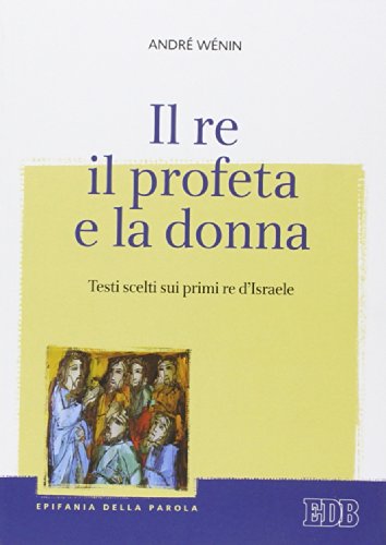 Il re, il profeta e la donna. Testi scelti sui primi re d'Israele (Epifania della parola)