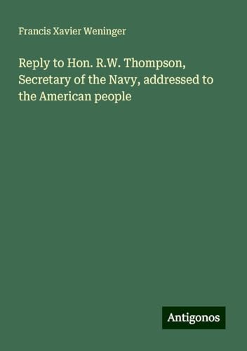 Reply to Hon. R.W. Thompson, Secretary of the Navy, addressed to the American people