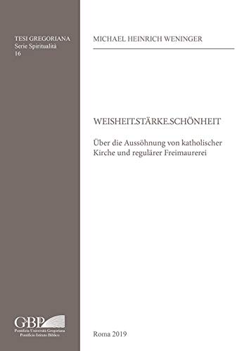 Weisheit.starke.schonheit: Uber Die Aussohnung Von Katholischer Kirche Und Regularer Freimaurerei (Tesi Gregoriana: Spiritualita, 16, Band 16)