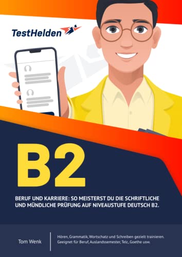 B2 - Beruf und Karriere: So meisterst du die schriftliche und mündliche Prüfung auf Niveaustufe Deutsch B2. I Hören, Grammatik, Wortschatz und ... Beruf, Auslandssemester, Telc, Goethe usw. B2 - Beruf und Karriere: So meisterst du die schriftliche und mündliche Prüfung auf Niveaustufe Deutsch B2. I Hören, Grammatik, Wortschatz und ... Beruf, Auslandssemester, Telc, Goethe usw.