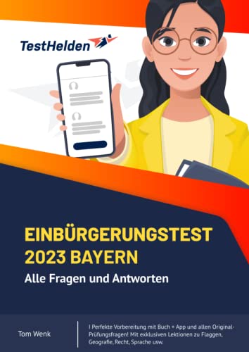 Einbürgerungstest 2023 Bayern: Alle Fragen und Antworten I Perfekte Vorbereitung mit Buch + App und allen Original-Prüfungsfragen! Mit exklusiven Lektionen zu Flaggen, Geografie, Recht, Sprache usw. von Independently published