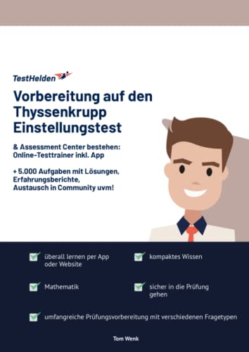 Vorbereitung auf den Thyssenkrupp Einstellungstest & Assessment Center bestehen: Online-Testtrainer inkl. App I + 5.000 Aufgaben mit Lösungen, Erfahrungsberichte, Austausch in Community uvm! Vorbereitung auf den Thyssenkrupp Einstellungstest & Assessment Center bestehen: Online-Testtrainer inkl. App I + 5.000 Aufgaben mit Lösungen, Erfahrungsberichte, Austausch in Community uvm!