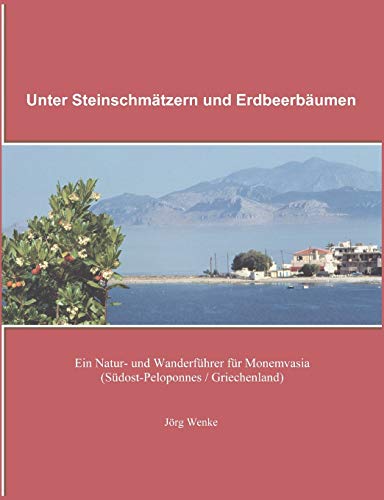 Unter Steinschmätzern und Erdbeerbäumen: Ein Natur- und Wanderführer für Monemvasia (Südost-Peloponnes / Griechenland)