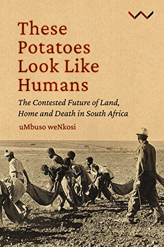 These Potatoes Look Like Humans: The Contested Future of Land, Home and Death in South Africa von Wits University Press