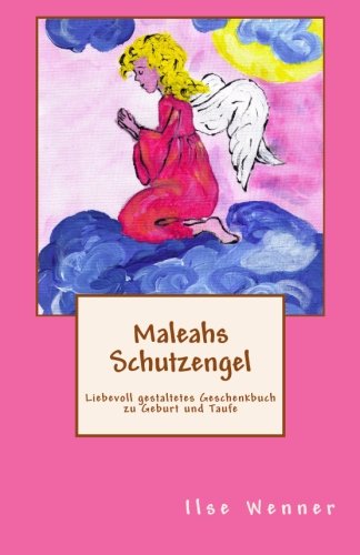 Maleahs Schutzengel: Liebevoll gestaltetes Geschenkbuch zu Geburt und Taufe (Geschenkbuecher fuer jeden Anlass, Band 1)