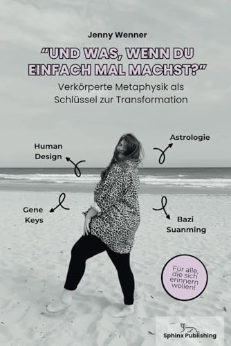 "Und was, wenn du einfach mal machst?": Verkörperte Metaphysik als Schlüssel zur Transformation von Sphinx Publishing