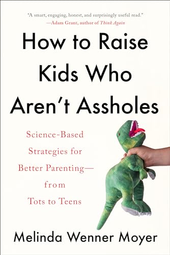 How to Raise Kids Who Aren't Assholes: Science-Based Strategies for Better Parenting--from Tots to Teens von Penguin Publishing Group