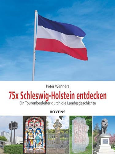 75x Schleswig-Holstein entdecken: Ein Tourenbegleiter durch die Landesgeschichte