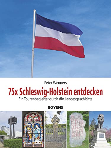 75x Schleswig-Holstein entdecken: Ein Tourenbegleiter durch die Landesgeschichte