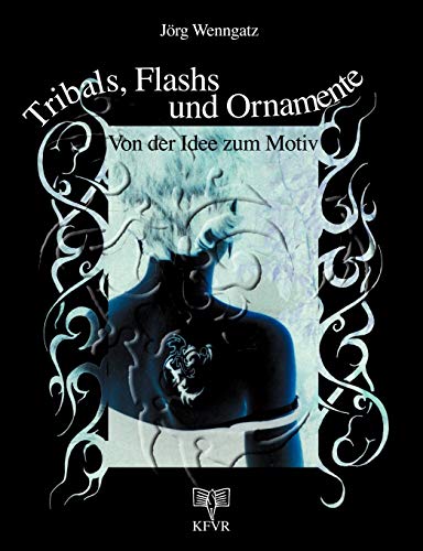Tribals, Flashs und Ornamente: Von der Idee zum Motiv. Muster und Vorlagen für Tattoos und Bodypainting. Mit 122 Abbildungen Tribals, Flashs und Ornamente: Von der Idee zum Motiv. Muster und Vorlagen für Tattoos und Bodypainting. Mit 122 Abbildungen von Books on Demand