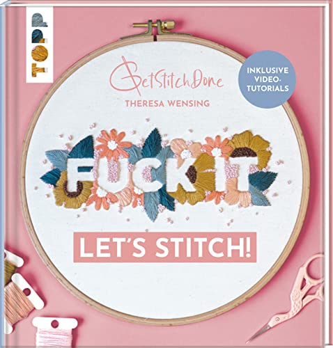 Fuck it! Let's stitch: Stickprojekte mit vielen Schritt-für-Schritt-Fotos, Video-Tutorials und Vorlagen zum Download - perfekt auch für Anfänger:innen von Frech