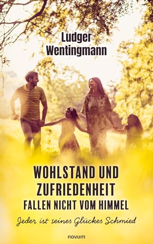 Wohlstand und Zufriedenheit fallen nicht vom Himmel: Jeder ist seines Glückes Schmied Wohlstand und Zufriedenheit fallen nicht vom Himmel: Jeder ist seines Glückes Schmied