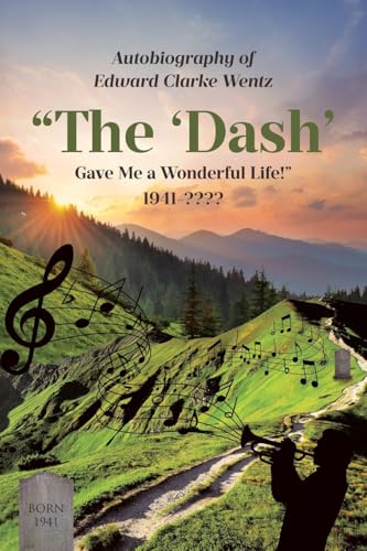 Autobiography of Edward Clarke Wentz: "The 'Dash' Gave Me a Wonderful Life!" 1941-????