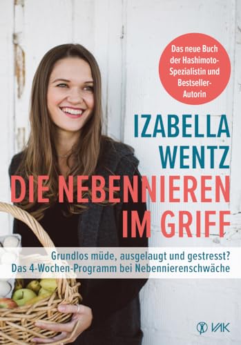 Die Nebennieren im Griff: Grundlos müde, ausgelaugt und gestresst? Das 4-Wochen-Programm bei Nebennierenschwäche von VAK