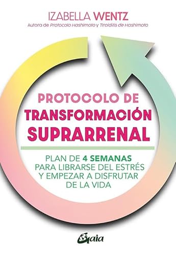 Protocolo de transformación suprarrenal: Plan de 4 semanas para librarse del estrés y empezar a disfrutar de la vida (Salud Natural) von Gaia Ediciones