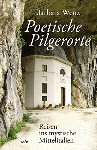 Poetische Pilgerorte: Reisen ins mystische Mittelitalien