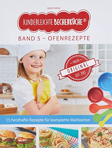 Kinderleichte Becherküche - Ofengerichte für die ganze Familie (Band 5): herzhafte Rezepte fuer Komplette Mahlzeiten, Original seit 2013: ... Backen und Kochen für Kinder ab 3 Jahren) von DS Produkte