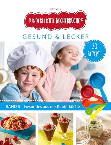 Kinderleichte Becherküche - Gesund & Lecker (Band 6): ERGÄNZUNGSEXEMPLAR (ohne 5-teiliges Messbecher-Set), mit 20 Rezepten für die bewusste Ernährung, ... Backen und Kochen für Kinder ab 3 Jahren)