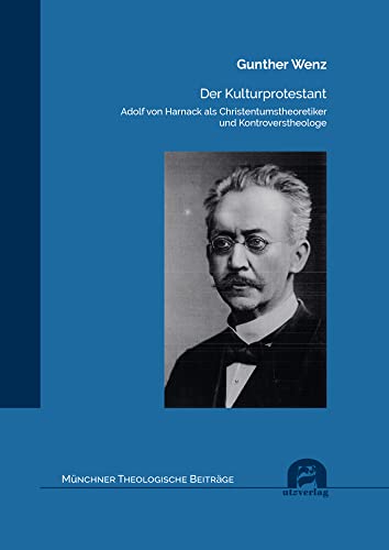 Der Kulturprotestant: Adolf von Harnack als Christentumstheoretiker und Kontroverstheologe (Münchner Theologische Beiträge) von utzverlag GmbH