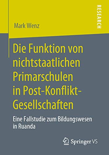 Die Funktion von nichtstaatlichen Primarschulen in Post-Konflikt-Gesellschaften: Eine Fallstudie zum Bildungswesen in Ruanda Die Funktion von nichtstaatlichen Primarschulen in Post-Konflikt-Gesellschaften: Eine Fallstudie zum Bildungswesen in Ruanda