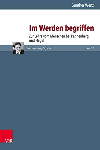 Im Werden begriffen: Zur Lehre vom Menschen bei Pannenberg und Hegel (Pannenberg-Studien) von Vandenhoeck + Ruprecht