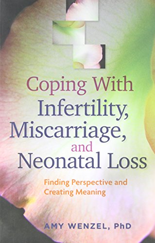 Coping With Infertility, Miscarriage, and Neonatal Loss: Finding Perspective and Creating Meaning (APA Lifetools)