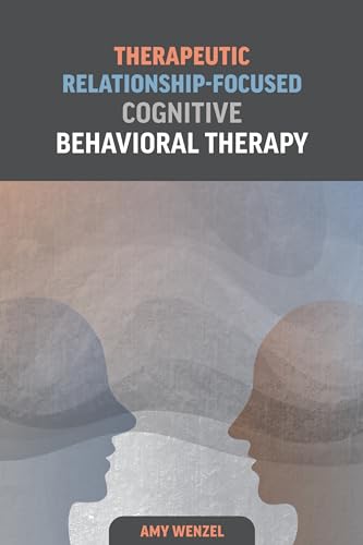 Therapeutic Relationship-Focused Cognitive Behavioral Therapy von American Psychological Association
