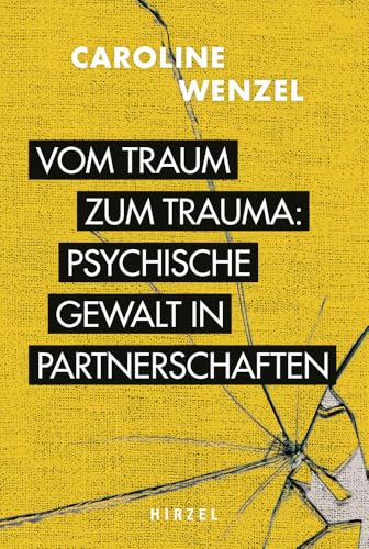 Vom Traum zum Trauma. Psychische Gewalt in Partnerschaften.: | Fall-Geschichten zeigen die typischen Verlaufsformen psychischen Missbrauchs in Beziehungen von Hirzel S. Verlag