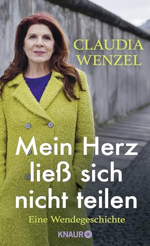 Mein Herz ließ sich nicht teilen: Eine Wendegeschichte Mein Herz ließ sich nicht teilen: Eine Wendegeschichte
