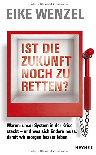 Ist die Zukunft noch zu retten?: Warum unser System in der Krise steckt - und was sich ändern muss, damit wir morgen besser leben -
