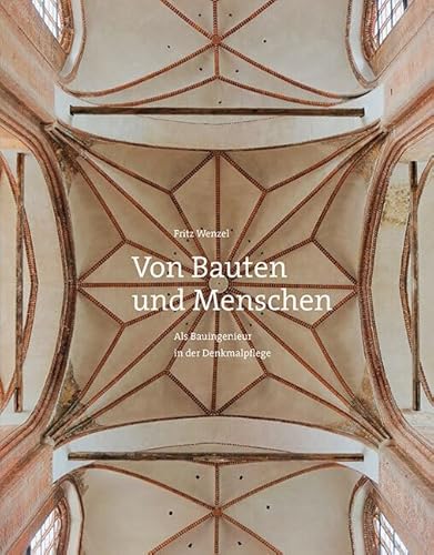 Von Bauten und Menschen: Als Bauingenieur in der Denkmalpflege Von Bauten und Menschen: Als Bauingenieur in der Denkmalpflege von Sandstein Kommunikation