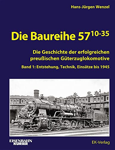 Die Baureihe 57.10-35: Band 1: Entstehung, Technik, Einsätze bis 1945 (EK-Baureihenbibliothek)