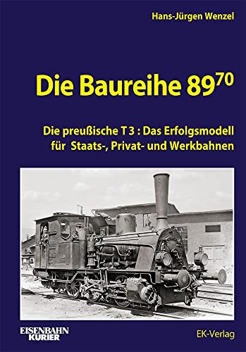 Die Baureihe 89.70: Die preußische T3: Das Erfolgsmodell für Staats-, Privat- und Werkbahnen (EK-Baureihenbibliothek) von EK-Verlag – Eisenbahn-Kurier