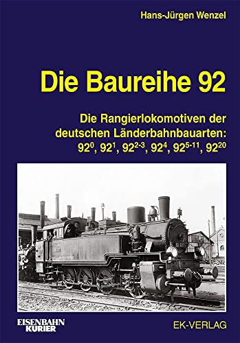 Die Baureihe 92: Die Rangierlokomotiven der deutschen Länderbahnbauarten: 92.0, 92.1, 92.2-3, 92.4, 92.5-11, 92.20 (EK-Baureihenbibliothek) von Ek-Verlag GmbH