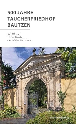 500 Jahre Taucherfriedhof Bautzen (Schriftenreihe des Archivverbundes, Band 5)