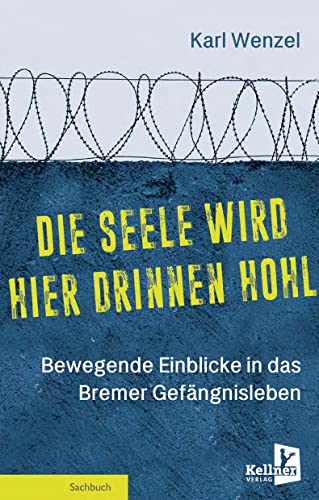 Die Seele wird hier drinnen hohl: Bewegende Einblicke in das Bremer Gefängnisleben von Kellner Verlag
