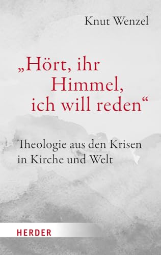 „Hört, ihr Himmel, ich will reden“: Theologie aus den Krisen in Kirche und Welt „Hört, ihr Himmel, ich will reden“: Theologie aus den Krisen in Kirche und Welt