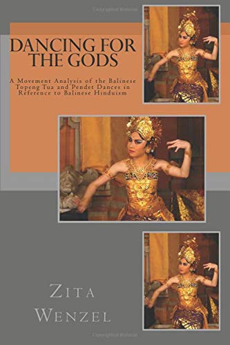 Dancing for the Gods: A Movement Analysis of the Balinese Topeng Tua and Pendet Dances in Reference to Balinese Hinduism via Kinesthetic Description, Laban Movement Analysis, and Labanotation von CreateSpace Independent Publishing Platform