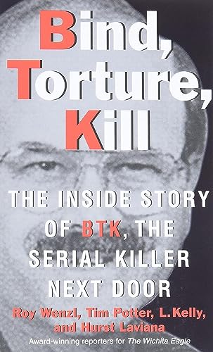 Bind, Torture, Kill: The Inside Story of BTK, the Serial Killer Next Door