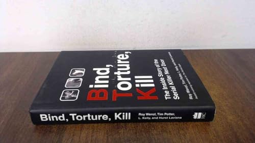 Bind, Torture, Kill: The Inside Story of the Serial Killer Next Door von William Morrow