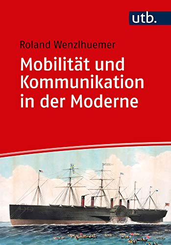 Mobilität und Kommunikation in der Moderne (Einführungen in die Geschichtswissenschaft. Neuere und Neueste Geschichte) von UTB GmbH