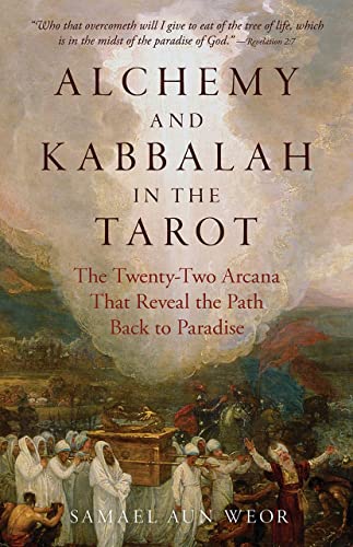 Alchemy and Kabbalah in the Tarot: The Twenty-two Arcana That Reveal the Path to Paradise