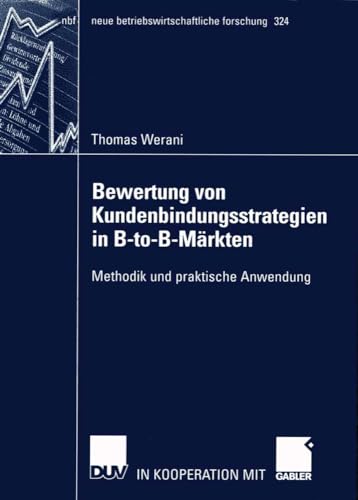 Bewertung von Kundenbindungsstrategien in B-to-B-Märkten: Methodik und Praktische Anwendung (neue betriebswirtschaftliche forschung (nbf), 324, Band 324) von Deutscher Universitätsverlag