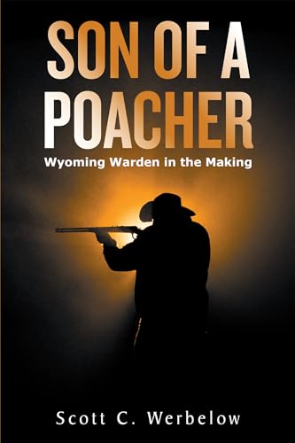 Son of a Poacher: Wyoming Warden in the Making Son of a Poacher: Wyoming Warden in the Making von Xlibris US