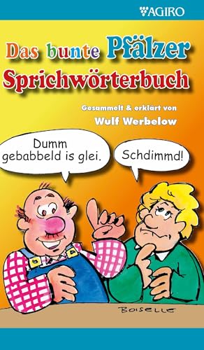 Das bunte Pfälzer Sprichwörterbuch: Gesammelt und erklärt von Wulf Werbelow von agiro verlag