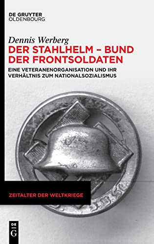 Der Stahlhelm – Bund der Frontsoldaten: Eine Veteranenorganisation und ihr Verhältnis zum Nationalsozialismus (Zeitalter der Weltkriege, 25, Band 25) von De Gruyter Oldenbourg