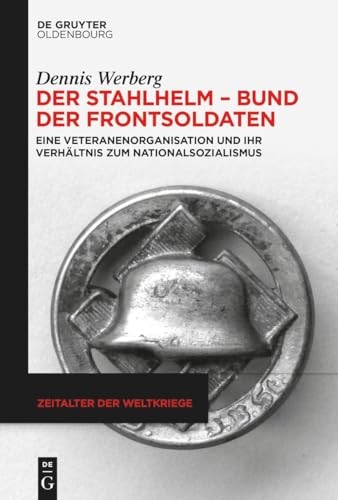 Der Stahlhelm – Bund der Frontsoldaten: Eine Veteranenorganisation und ihr Verhältnis zum Nationalsozialismus (Zeitalter der Weltkriege, 25, Band 25) von De Gruyter Oldenbourg