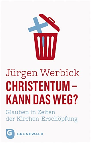 Christentum - kann das weg?: Glauben in Zeiten der Kirchen-Erschöpfung von Matthias-Grünewald-Verlag